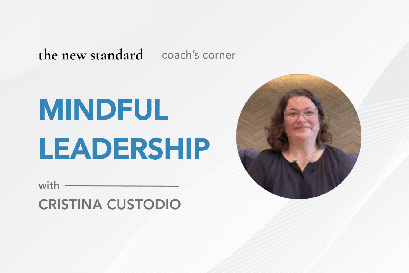 Thumbnail for video on mindful leadership by TNS Executive Coach Cristina Custodio